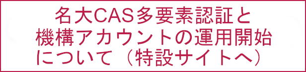 名大CAS多要素認証と機構アカウントの運用開始について（特設サイトへ）